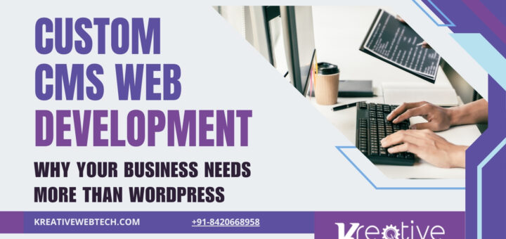 Custom CMS: Why Your Business Needs More Than WordPress